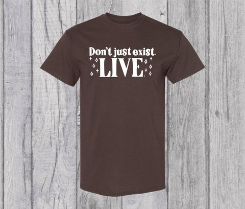 Don’t Just Exist Live Shirt, Motivational T-shirt, Inspirational Shirt, Feminist Tshirt, Positive Quote Tee